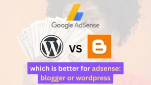 Which is Better for Adsense Blogger Or WordPress Which is Better for Adsense Blogger Or WordPress